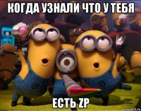 когда узнали что у тебя есть zp