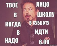 Твоё Лицо Когда Надо Идти В субботу В 6.00 В Школу