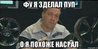 фу я зделал пуп о я похоже насрал