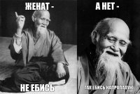 Женат - не ебись а нет - так ебись напропалую