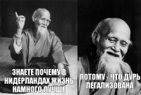 знаете почему в нидерландах жизнь намного лучше потому - что дурь легализована