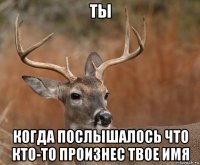 ты когда послышалось что кто-то произнес твое имя