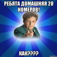 ребята домашняя 20 номеров! как????