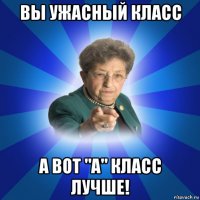 вы ужасный класс а вот "а" класс лучше!