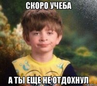 скоро учеба а ты еще не отдохнул