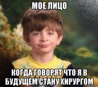 мое лицо когда говорят что я в будущем стану хирургом