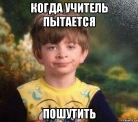 когда учитель пытается пошутить