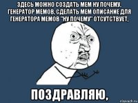 здесь можно создать мем ну почему, генератор мемов, сделать мем описание для генератора мемов "ну почему" отсутствует, поздравляю,