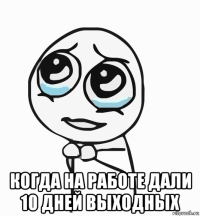  когда на работе дали 10 дней выходных