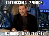 тоттенхэм 4 - 2 челси, однако, здравствуйте