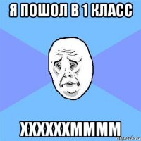 я пошол в 1 класс ххххххмммм