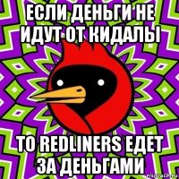 если деньги не идут от кидалы то redliners едет за деньгами