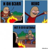 и он взял кекс нет я су в штаны