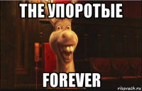 the упоротые forever