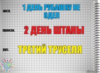 1 день рубашку не одел 2 день штаны третий труселя