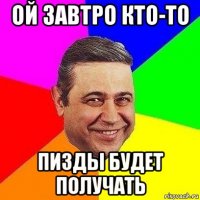 ой завтро кто-то пизды будет получать