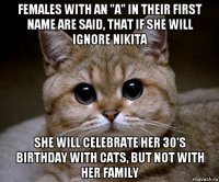 females with an "a" in their first name are said, that if she will ignore nikita she will celebrate her 30's birthday with cats, but not with her family