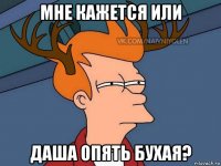 мне кажется или даша опять бухая?