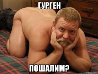 гурген пошалим?