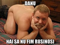 danu hai sa nu fim rusinosi