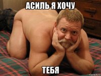 асиль я хочу тебя