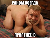 раком всегда приятнее :d