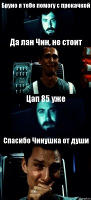 Бруно я тебе помогу с прокачкой Да лан Чин, не стоит Цап 85 уже Спасибо Чинушка от души