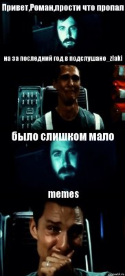 Привет,Роман,прости что пропал на за последний год в подслушано_zlaki было слишком мало memes