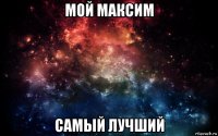 мой максим самый лучший