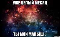 уже целый месяц ты мой малыш :*