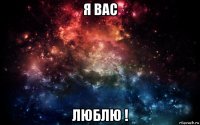 я вас люблю !