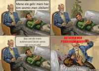 Mene ele gelir meni hec kim sevmir,men zibilem! Bax sende meni esitmirsen!Sikim senin var-yoxunuda! Gotveren men psixologam,naxuy!