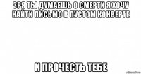 зря ты думаешь о смерти я хочу найти письмо в пустом конверте и прочесть тебе