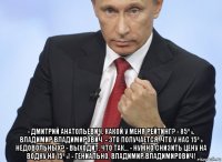  - дмитрий анатольевич, какой у меня рейтинг? - 85%, владимир владимирович. - это получается, что у нас 15% недовольных? - выходит, что так… - нужно снизить цену на водку на 15%! - гениально, владимир владимирович!