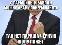 с парашиным баблом можно абаму лакеем нанять так нет параша чёрную жопу лижет.