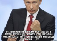  все переживания и волнения происходящие в детстве постепенно стираются оставляя только намеки на события оставившие тот или иной след в жизни