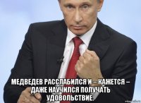  медведев расслабился и – кажется – даже научился получать удовольствие.