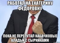 работал на екатерину фёдоровну пока не перепутал кабачковые аладьи с сырниками