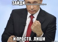 зайди ..................... . и просто. .пиши