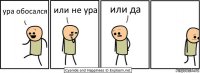 ура обосался или не ура или да