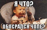 я что? обосрался чоле?