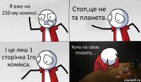 Я вже на 150-му коміксі. Стоп,це не та планета. І це лиш 1 сторінка 1го комікса. Хочу на свою планету...