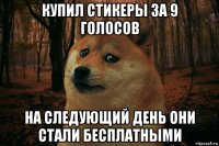 купил стикеры за 9 голосов на следующий день они стали бесплатными