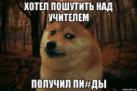 хотел пошутить над учителем получил пи#ды