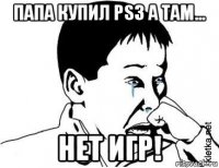 папа купил ps3 а там... нет игр!