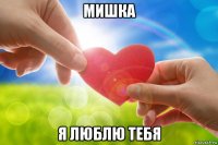 мишка я люблю тебя