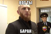 вот ты баран