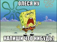 олеся ну напиши что нибудь)