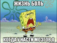 жизнь боль когда у насти мозгов 0