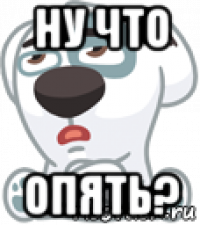 ну что опять?